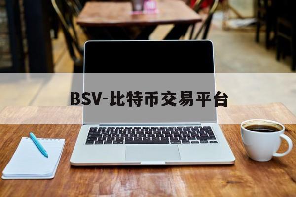 包含BSV-比特币交易平台的词条 包含BSV-比特币交易平台的词条